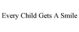 EVERY CHILD GETS A SMILE trademark