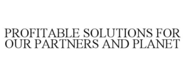 PROFITABLE SOLUTIONS FOR OUR PARTNERS AND PLANET trademark