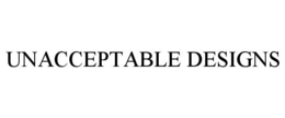 UNACCEPTABLE DESIGNS trademark