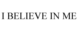 I BELIEVE IN ME trademark