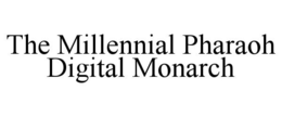 THE MILLENNIAL PHARAOH DIGITAL MONARCH trademark