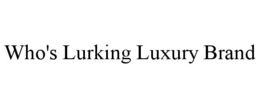 WHO'S LURKING LUXURY BRAND trademark