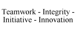 TEAMWORK - INTEGRITY - INITIATIVE - INNOVATION trademark