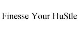 FINESSE YOUR HU$TLE trademark