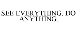 SEE EVERYTHING. DO ANYTHING. trademark
