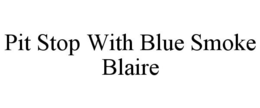PIT STOP WITH BLUE SMOKE BLAIRE trademark