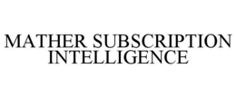 MATHER SUBSCRIPTION INTELLIGENCE trademark