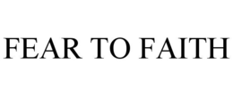 FEAR TO FAITH trademark