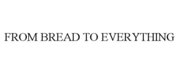 FROM BREAD TO EVERYTHING trademark