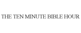 THE TEN MINUTE BIBLE HOUR trademark