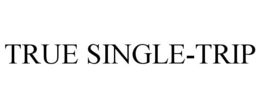 TRUE SINGLE-TRIP trademark