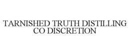 TARNISHED TRUTH DISTILLING CO DISCRETION trademark