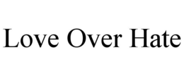 LOVE OVER HATE trademark