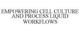 EMPOWERING CELL CULTURE AND PROCESS LIQUID WORKFLOWS trademark