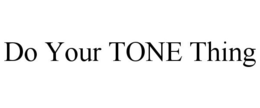 DO YOUR TONE THING trademark
