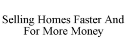 SELLING HOMES FASTER AND FOR MORE MONEY trademark