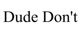 DUDE DON'T trademark