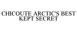 CHICOUTE ARCTIC'S BEST KEPT SECRET trademark