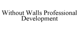 WITHOUT WALLS PROFESSIONAL DEVELOPMENT trademark