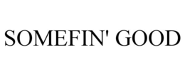 SOMEFIN' GOOD trademark