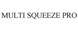 MULTI SQUEEZE PRO trademark