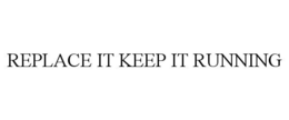 REPLACE IT KEEP IT RUNNING trademark