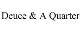 DEUCE & A QUARTER trademark