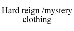 HARD REIGN /MYSTERY CLOTHING trademark