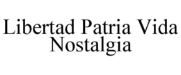 LIBERTAD PATRIA VIDA NOSTALGIA trademark