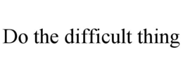 DO THE DIFFICULT THING trademark