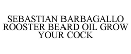 SEBASTIAN BARBAGALLO ROOSTER BEARD OIL GROW YOUR COCK trademark