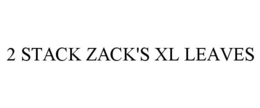 2 STACK ZACK'S XL LEAVES trademark