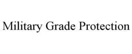 MILITARY GRADE PROTECTION trademark
