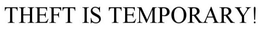THEFT IS TEMPORARY! trademark