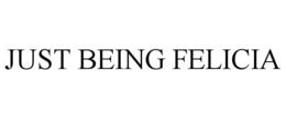 JUST BEING FELICIA trademark