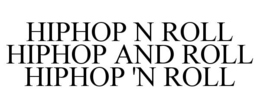 HIPHOP N ROLL HIPHOP AND ROLL HIPHOP 'N ROLL trademark
