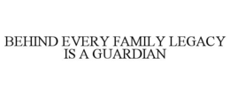 BEHIND EVERY FAMILY LEGACY IS A GUARDIAN trademark