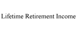 LIFETIME RETIREMENT INCOME trademark