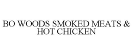 BO WOODS SMOKED MEATS & HOT CHICKEN trademark