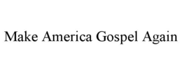 MAKE AMERICA GOSPEL AGAIN trademark