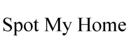SPOT MY HOME trademark