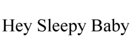 HEY SLEEPY BABY trademark