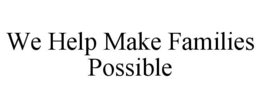 WE HELP MAKE FAMILIES POSSIBLE trademark