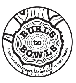 BURLS TO BOWLS FROM THE ADIRONDACK MOUNTAINS TO YOUR HOME trademark