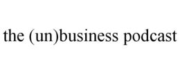 THE (UN)BUSINESS PODCAST trademark