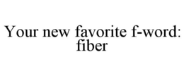 YOUR NEW FAVORITE F-WORD: FIBER trademark