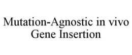 MUTATION-AGNOSTIC IN VIVO GENE INSERTION trademark