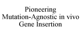 PIONEERING MUTATION-AGNOSTIC IN VIVO GENE INSERTION trademark