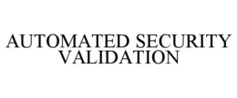 AUTOMATED SECURITY VALIDATION trademark