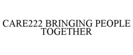 CARE222 BRINGING PEOPLE TOGETHER trademark